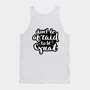 Don't Be Afraid to be Great Quote Tank Top